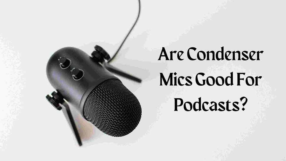 Are Condenser Mics Good For Podcasts